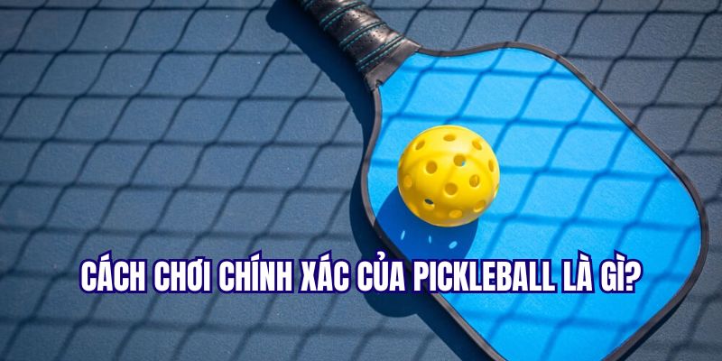 Kỹ thuật đúng khi chơi pickleball là gì?