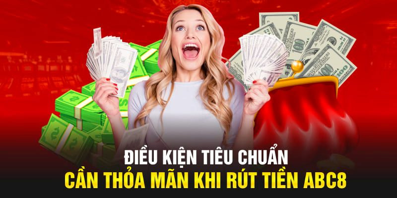 Điều kiện hội viên cần tham khảo trước khi rút tiền ABC8